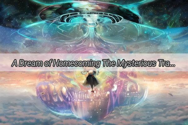 A Dream of Homecoming The Mysterious Transformation of the Familiar Abode